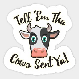 Tell 'Em Tha Cows Sent Ya! Sticker